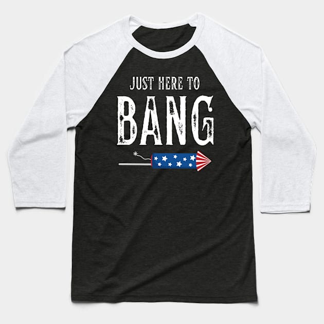 Just Here To Bang For Independence Day On 4th Of July Baseball T-Shirt by Arts-lf